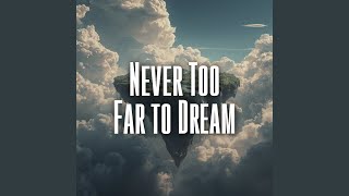 Never Too Far to Dream