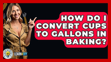 How Do I Convert Cups To Gallons In Baking? - LearnToDIY360.com