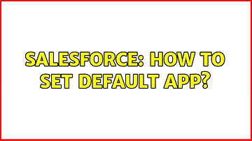Salesforce: How to set default app?