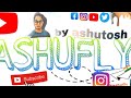 Channal intro  ashufly  ashutosh pratap singh