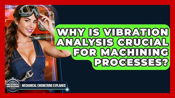 Why Is Vibration Analysis Crucial For Machining Processes? - Mechanical Engineering Explained