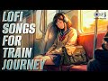 Hindi Lofi Songs For Train Journey | 1 Hour Of Pure Lofi | Study | Night Drive | Chill | Relaxing