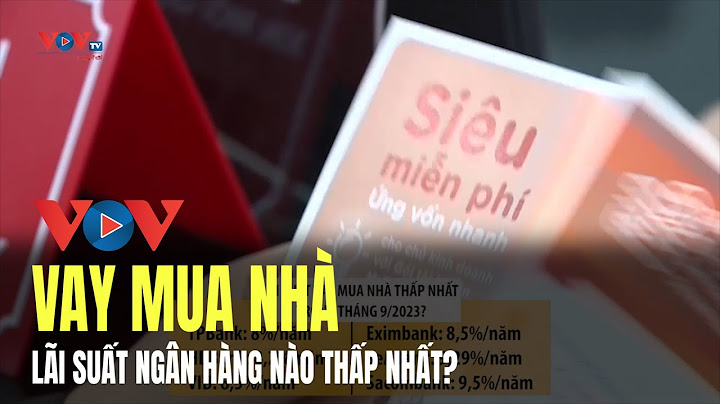 Lãi suất vay mua nhà ngân hàng nào rẻ nhất năm 2024