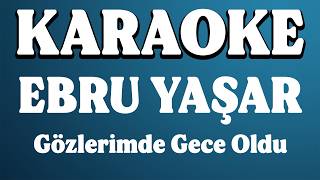 Ebru Yaşar - Gözlerimde Gece Oldu Karaoke