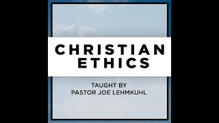 Christian Ethics Class | Week 6 | Pastor Joseph Lehmkuhl