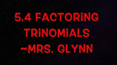 5.4 Factoring Trinomials