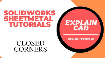 SOLIDWORKS 2022 SHEETMETAL TUTORIALS CLOSED CORNERS IN SHEETMETAL SOLIDWORKS | EXPLAIN CAD |