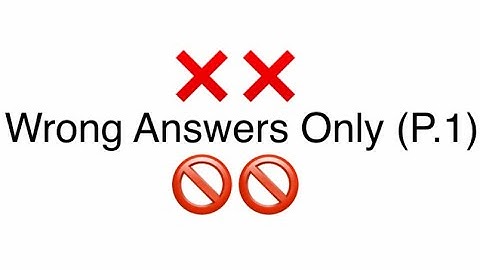 Wrong Answers Only (Pt.1)