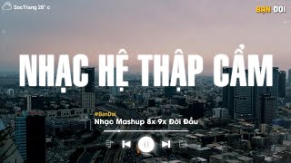 NHẠC HỆ THẬP CẨM 2024 🎼 BXH Mashup 8x 9x Tâm Trạng - Tuyển Tập Những Bài Hát Buồn Mashup Với Nhau