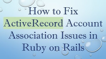 How to Fix ActiveRecord Account Association Issues in Ruby on Rails