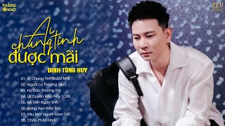 Ai Chung Tình Được Mãi, Tối Qua Em Ở Đâu - Đinh Tùng Huy | Nhạc Trẻ Ballad Nhẹ Nhàng Hay Nhất 2023