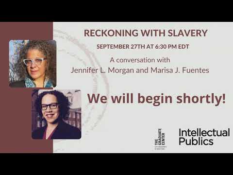 Reckoning with Slavery: A Conversation with Jennifer L. Morgan and Marisa J. Fuentes