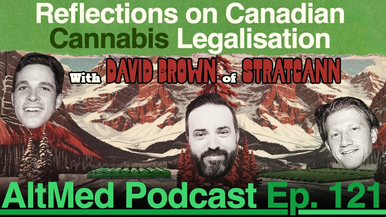Reflections on Canadian Cannabis Legalisation: David Brown, co-founder at Stratcann (AltMed Ep.121)