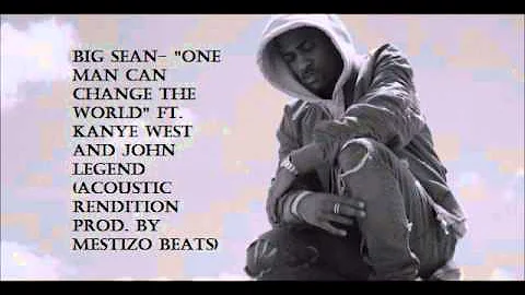 Big Sean- One Man Can Change the World (Acoustic Rendition Prod. By Mestizo Beats)
