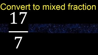 Convert 17/7 to mixed fraction, transform improper fractions to mixed, mixed