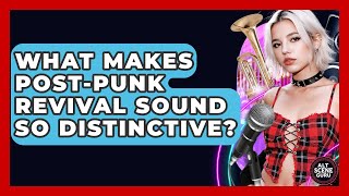What Makes Post-punk Revival Sound So Distinctive? - Alt Scene Guru