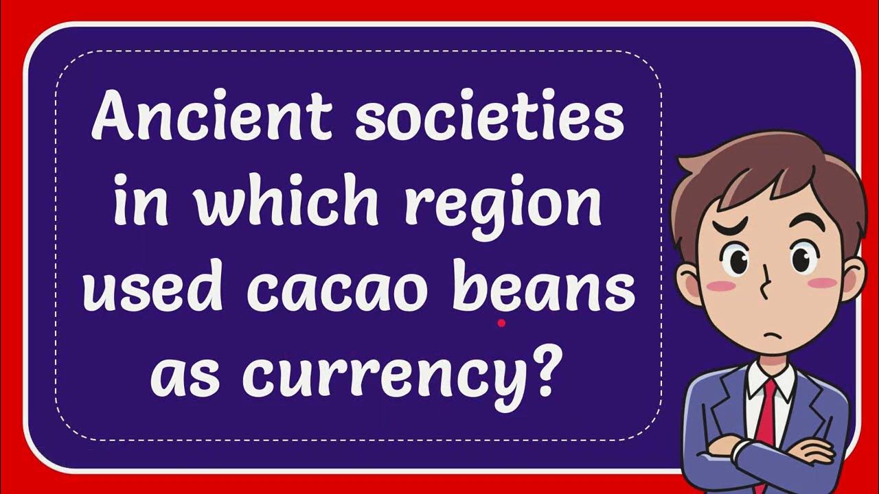 Ancient societies in which region used cacao beans as currency? YouTube