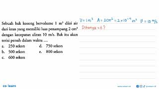 Sebuah bak kosong bervolume  1 m^3  diisi air dari kran yang memiliki luas penampang  2 cm^2  den...