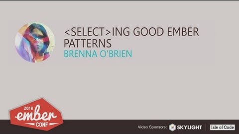 EmberConf 2016:  -select-ing Good Ember Patterns by Brenna O