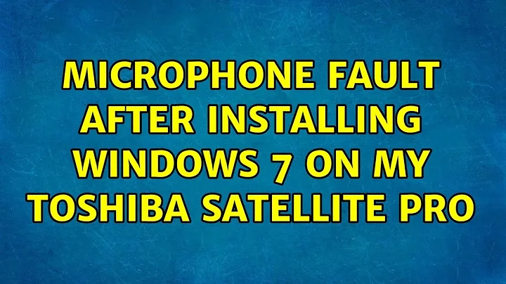Microphone fault after installing windows 7 on my Toshiba Satellite Pro