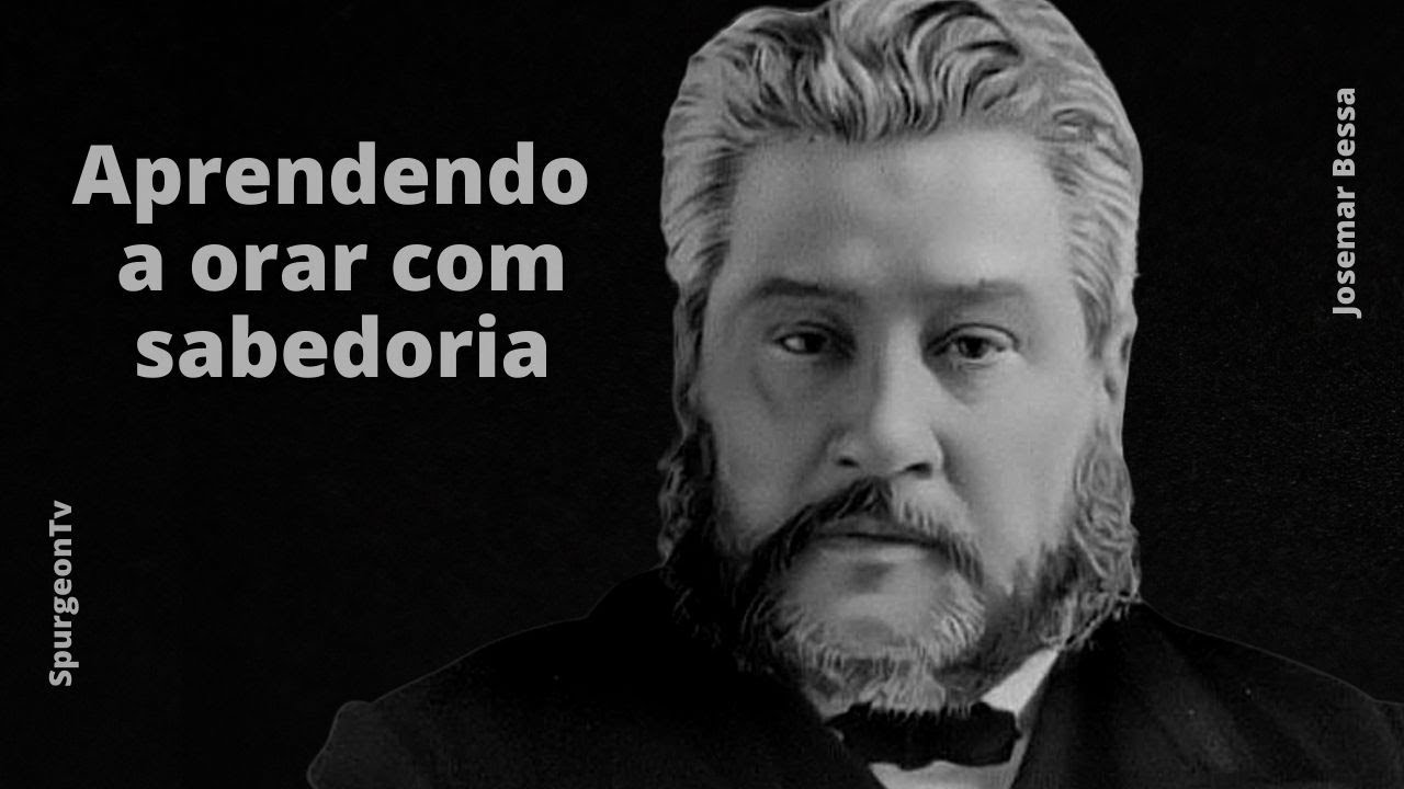 Aprendendo a orar com sabedoria | C. H. Spurgeon ( 1834 - 1892 )