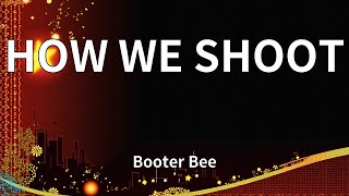 Booter Bee - HOW WE SHOOT (Lyrics)