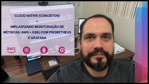 Cloud Native e Monitoração de Métricas com Prometheus e Grafana
