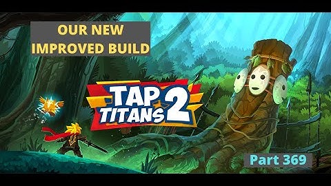 Our New Improved Build! | Tap Titans 2 Part 369