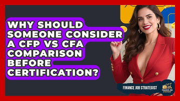 Why Should Someone Consider a CFP vs CFA Comparison Before Certification? - Finance Job Strategist