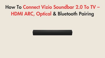 How To Connect Vizio Soundbar 2.0 To TV – HDMI ARC, Optical & Bluetooth Pairing