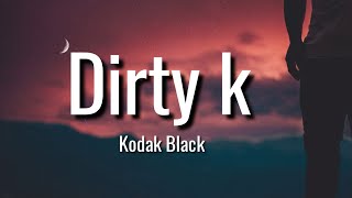 Kodak Black - Dirty K (lyrics)