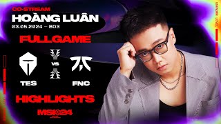 Full Highlights TES vs FNC | MSI 2024 | Vòng Khởi Động [03.05.2024]