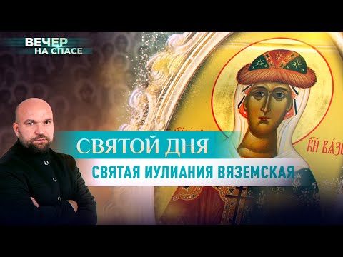 СВЯТОЙ ДНЯ. СВЯТАЯ ИУЛИАНИЯ ВЯЗЕМСКАЯ