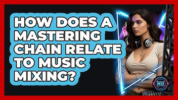 How Does A Mastering Chain Relate To Music Mixing? - Electronic Mix Masters