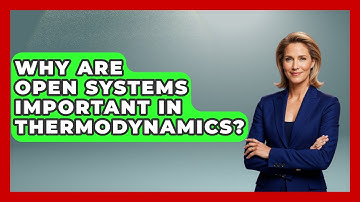 Why Are Open Systems Important in Thermodynamics? - Thermodynamics For Everyone
