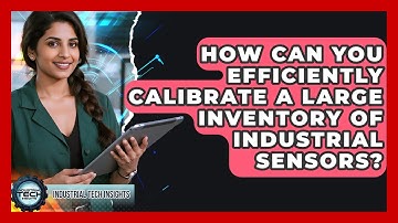 How Can You Efficiently Calibrate A Large Inventory Of Industrial Sensors?