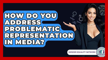 How Do You Address Problematic Representation In Media? - Gender Equality Network