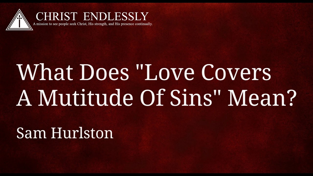What Does "Love Covers A Multitude Of Sins" Mean? YouTube