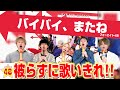 自分たちの新曲 / バイバイ、またね♫を被らずに歌い切れるまで帰れません!!