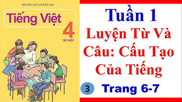 Tiếng Việt 4| Tuần 1|  Luyện Từ Và Câu Cấu Tạo Của Tiếng| Trang 6 7