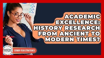 Academic Excellence: History Research From Ancient To Modern Times? - Senior Year Strategies