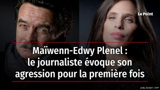 Maïwenn-Edwy Plenel : le journaliste évoque son agression pour la première fois