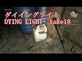 ダイイングライト　DYING LIGHT　take18　放火魔　テレピン精油　ゾンビゲーム　PS4