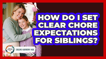 How Do I Set Clear Chore Expectations For Siblings? - Sibling Harmony Hub