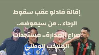 إقالة فادلو عقب سقوط الرجاء .. من سيعوضه.. صراع الصدارة.. مستجدات المنتخب الوطني