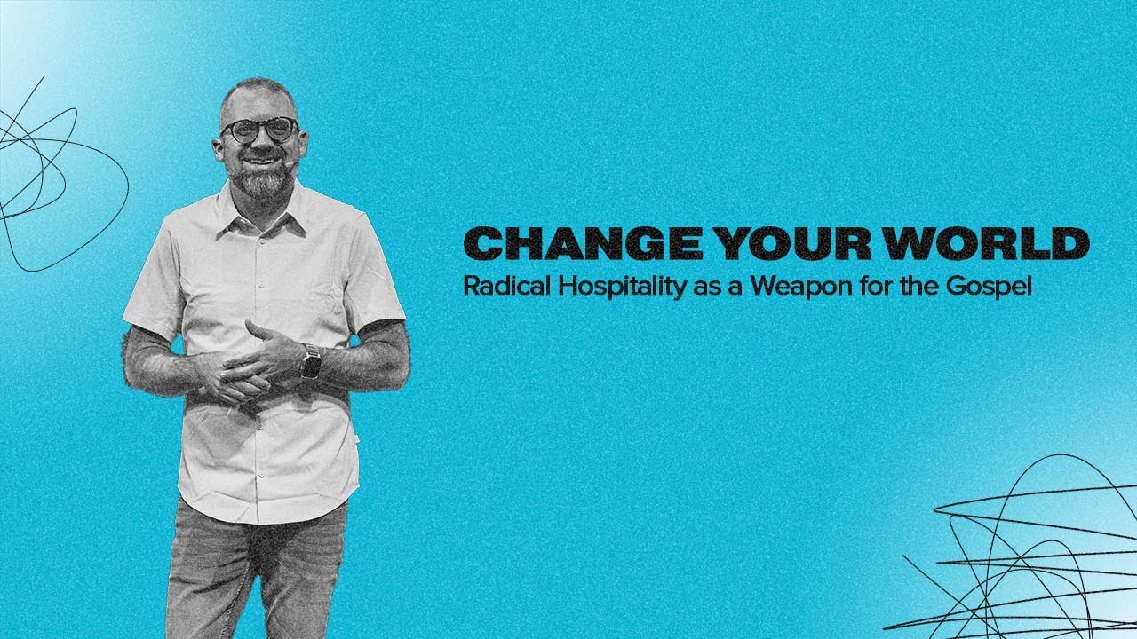 Radical Hospitality as a Weapon for the Gospel | Matt Burks | Change Your World