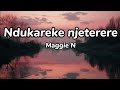 Ndúkareke njeterere ( lyrics) by Maggie N