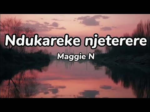 Ndkareke njeterere  lyrics by Maggie N