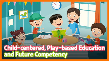 Child-centered, Play-based Education and Future Competency