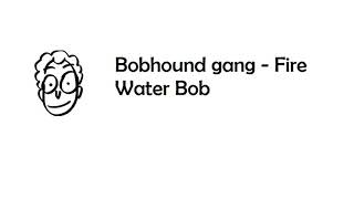 Bobhound gang - Fire Water Bob (From Знакомьтесь, Боб)